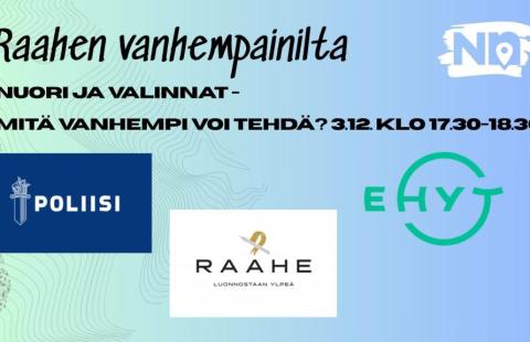 Kuvassa lukee: "Raahen vanhempainilta. Nuori ja valinnat - mitä vanhempi voi tehdä? 3.12. klo 17.30-18.30." Kuvassa lisäksi neljän eri tahon logot: Nuorten navigaattori, Raahen kaupunki, Poliisi ja Ehyt ry.